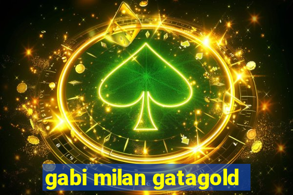 gabi milan gatagold